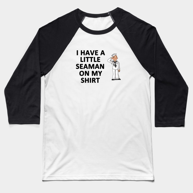 I Have a Little Seaman On My Shirt Baseball T-Shirt by topher